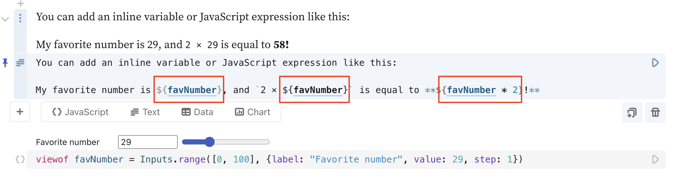 Two open cells, the first a text cell in Markdown, the second a JavaScript cell. In the first cell's code section, there is Markdown text interpolated with the JavaScript variable `favNumber` using the format of a `$` symbol followed by the variable name wrapped in curly braces ({}). In the presentation section of the same cell the same text is rendered but where the interpolated variables were in the code section, instead there is the value of the variable itself, which in this case is 29. In the second cell, we have the variable `favNumber` defined by a range slider set to the value 29.