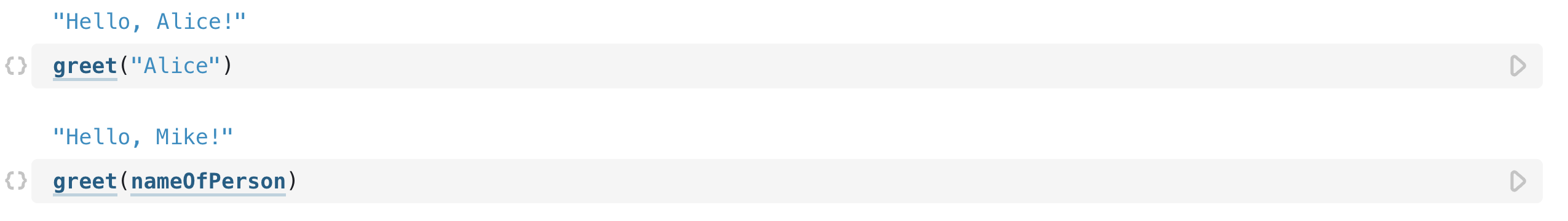 The `greet` function being invoked in two different cells with different arguments with two different results.